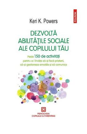 Dezvolta abilitatile sociale ale copilului tau - Keri K. Powers