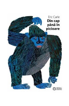 Din cap pana in picioare - Eric Carle