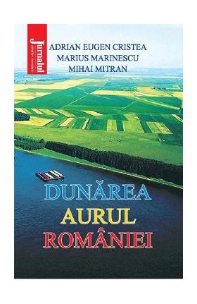 Dunarea, aurul Romaniei - Adrian Eugen Cristea, Marius Marinescu, Mihai Mitran