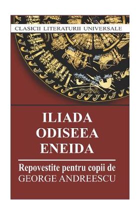 Iliada. Odiseea. Eneida. Repovestite pentru copii