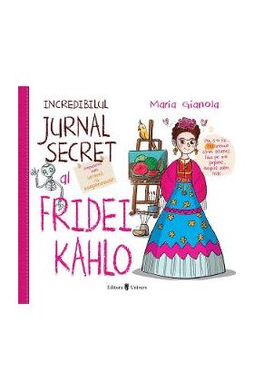 Incredibilul jurnal secret al Fridei Kahlo - Maria Gianola
