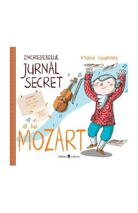Incredibilul jurnal secret al lui Mozart - Maria Gianola