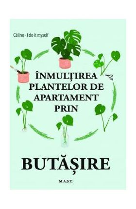 Inmultirea plantelor de apartament prin butasire - Celine, I Do It Myself