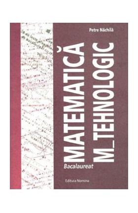 Matematica M-Tehnologic ghid pentru Bac - Petre Nachila