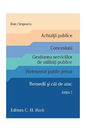 Achizitii publice. Concesiuni. Gestiunea serviciilor de utilitati publice. Parteneriat public-privat. Remedii si cai de atac Ed.7 - Dan Cimpoeru