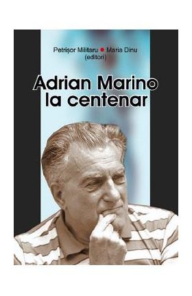 Adrian Marino la centenar - Petrisor Militaru, Maria Dinu