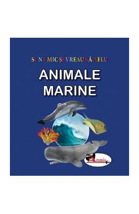Animale marine. Sunt mic si vreau sa aflu