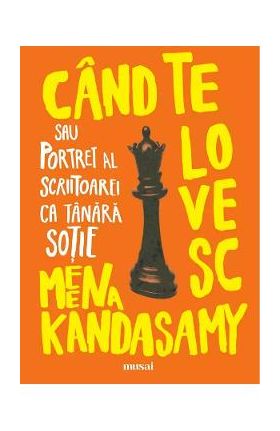 Cand te lovesc sau portret al scriitoarei ca tanara sotie - Meena Kandasamy