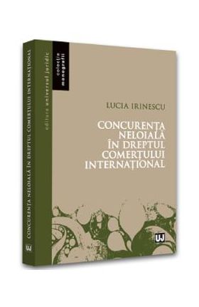 Concurenta neloiala in dreptul comertului international - Lucia Irinescu