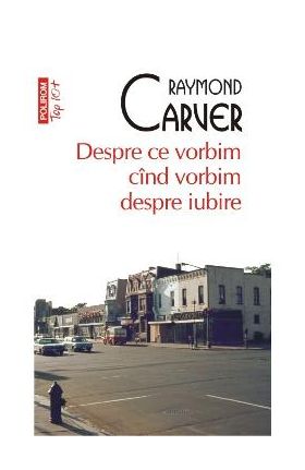 Despre ce vorbim cind vorbim despre iubire - Raymond Carver