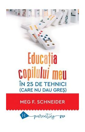 Educatia copilului meu in 25 de tehnici (care nu dau gres) - Meg F. Schneider
