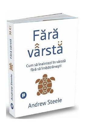 Fara varsta. Cum sa inaintezi in varsta fara sa imbatranesti - Andrew Steele