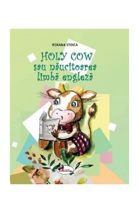 Holy Cow sau naucitoarea limba engleza - Roxana Stoica