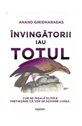 Invingatorii iau totul - Anand Giridharadas