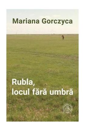 Rubla, locul fara umbra - Mariana Gorczyca