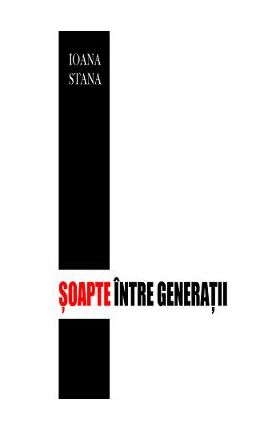 Soapte intre generatii - Ioana Stana