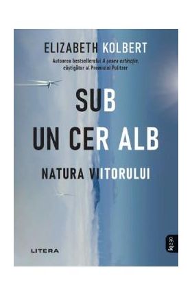 Sub un cer alb. Natura viitorului - Elizabeth Kolbert