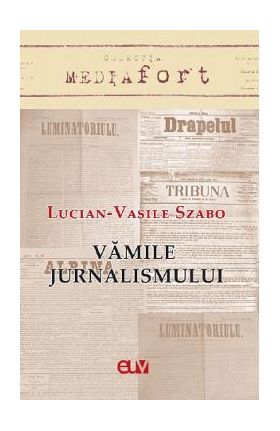 Vamile jurnalismului - Lucian-Vasile Szabo