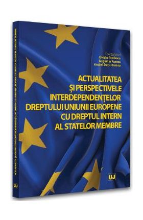 Actualitatea si perspectivele interdependentelor dreptului Uniunii Europene cu dreptul intern al statelor membre - Ovidiu Predescu, Augustin Fuerea, Andrei Dutu-Buzura