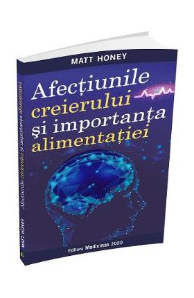 Afectiunile creierului si importanta alimentatiei - Matt Honey