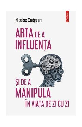 Arta de a influenta si de a manipula in viata de zi cu zi - Nicolas Gueguen