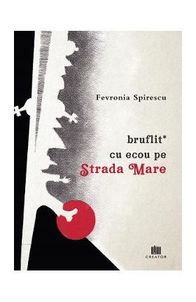 Bruflit* cu ecou pe Strada Mare - Fevronia Spirescu