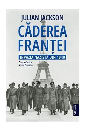 Caderea Frantei. Invazia nazista din 1940 - Julian Jackson