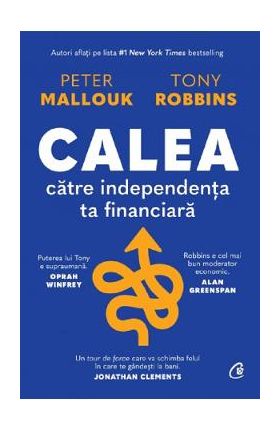 Calea catre independenta ta financiara - Peter Mallouk, Tony Robbins