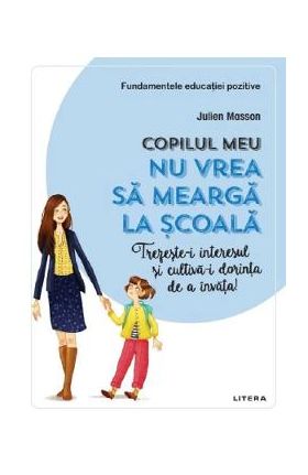 Copilul meu nu vrea sa mearga la scoala - Julien Masson