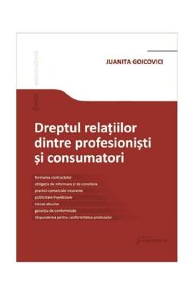 Dreptul relatiilor dintre profesionisti si consumatori - Juanita Goicovici