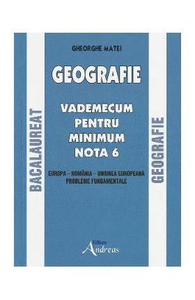 Geografie Bacalauret. Vademecum pentru minimum nota 6 - Gheorghe Matei