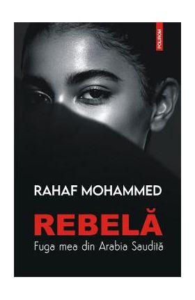 Rebela. Fuga mea din Arabia Saudita - Rahaf Mohammed