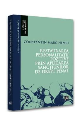 Restaurarea personalitatii pozitive prin aplicarea sanctiunilor de drept penal - Constantin Marc Neagu
