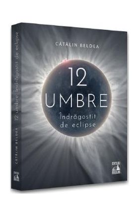 12 Umbre. Indragostit de eclipse - Catalin Beldea