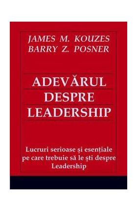 Adevarul despre leadership - James M. Kouzes, Barry Z. Posner