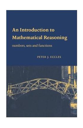 An Introduction to Mathematical Reasoning. Numbers, Sets and Functions - Peter J. Eccles