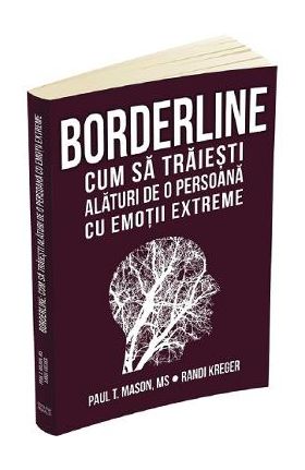 Borderline. Cum sa traiesti alaturi de o persoana cu emotii extreme - Paul T. Mason, Randi Kreger