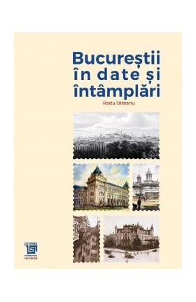 Bucurestii in date si intamplari - Radu Olteanu
