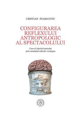 Configurarea reflexului antropologic al spectacolului - Cristian Stamatoiu