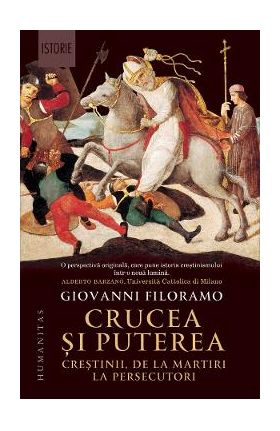 Crucea si puterea. Crestinii, de la martiri la persecutori - Giovanni Filoramo