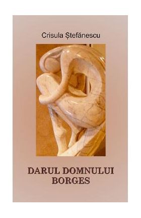 Darul Domnului Borges - Crisula Stefanescu