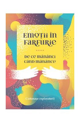 Emotii in farfurie. De ce mananci cand mananci? - Ancuta Coman-Boldisteanu