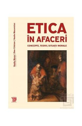 Etica in afaceri. Concepte, teorii, situatii morale - Vasile Morar, Dan Craciun