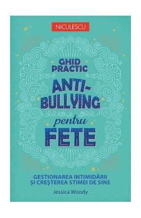 Ghid practic anti-bullying pentru fete - Jessica Woody