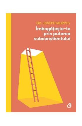 Imbogateste-te prin puterea subconstientului - Dr. Joseph Murphy