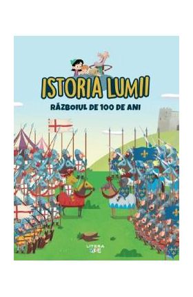 Istoria lumii. Razboiul de 100 de ani
