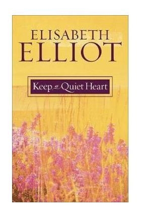 Keep a Quiet Heart - Elisabeth Elliot