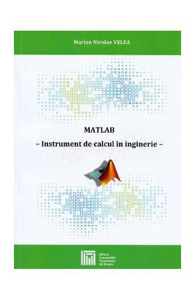 MATLAB. Instrument de calcul in inginerie - Marian Nicolae Velea
