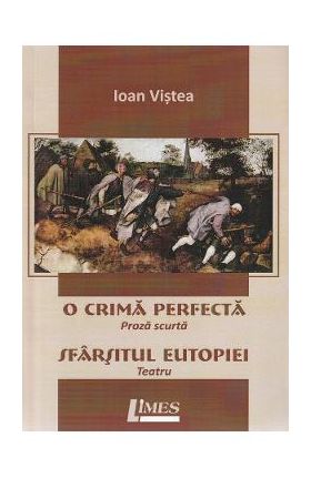 O crima perfecta. Sfarsitul Eutopiei - Ioan Vistea