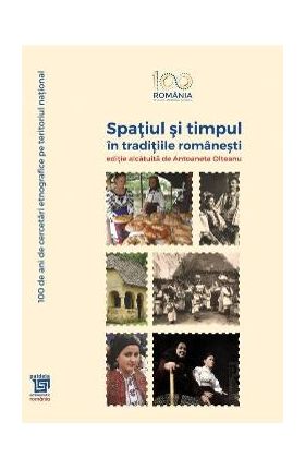 Spatiul si timpul in traditiile romanesti - Antoaneta Olteanu